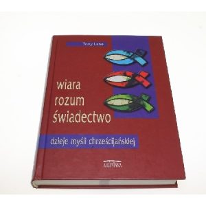 Tony Lane: Wiara, Rozum, Świadectwo; wyd. Augustana 2001