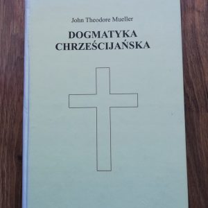 John Theodore Mueller: Dogmatyka Chrześcijańska; wyd. Lutheran Heritage Foundation 2008