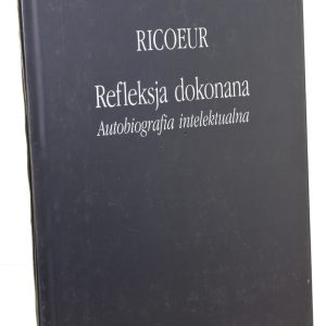 Paul Ricoeur: Refleksja dokonana – autobiografia intelektualna; wyd. Antyk 2005