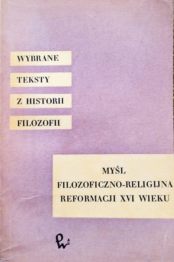 Myśl filozoficzno-religijna reformacji XVI wieku [Wybrane teksty z historii filozofii]