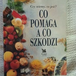 Co pomaga a co szkodzi: Czy wiemy co jeść? - okładka