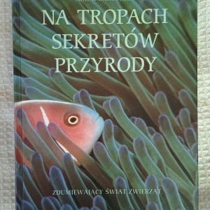 Na tropach sekretów przyrody: Zdumiewający świat zwierząt - okładka