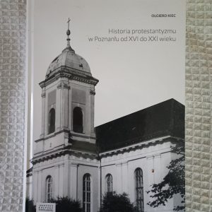 okładka Historia protestantyzmu w Poznaniu od XVI do XXI wieku - Olgierd Kiec