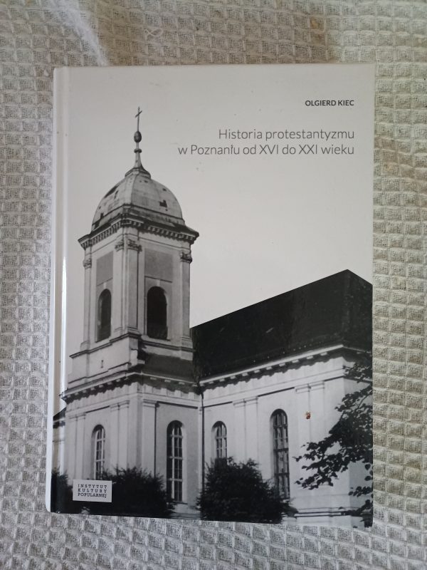 okładka Historia protestantyzmu w Poznaniu od XVI do XXI wieku - Olgierd Kiec