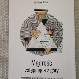 Mądrość zstępująca z góry : komentarz strukturalny do Listu św. Jakuba - Kalina Wojciechowska, Mariusz Rosik