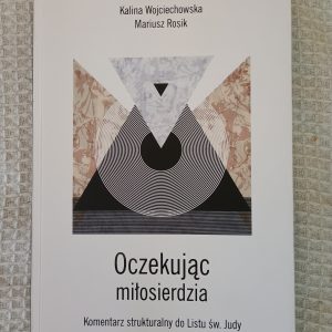 Oczekując miłosierdzia : komentarz strukturalny do Listu św. Judy - Kalina Wojciechowska, Mariusz Rosik