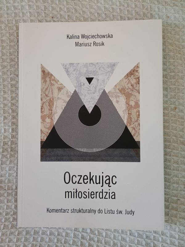 Oczekując miłosierdzia : komentarz strukturalny do Listu św. Judy - Kalina Wojciechowska, Mariusz Rosik