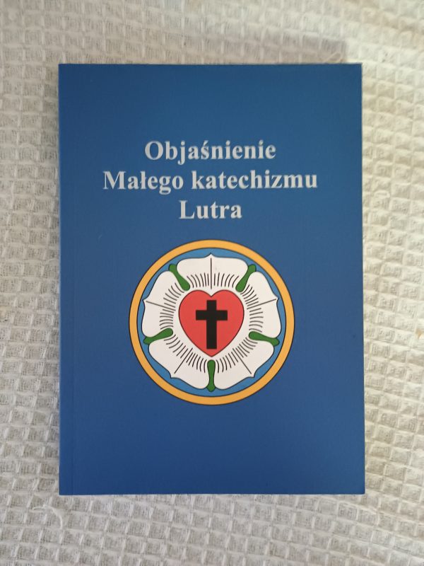 Objaśnienie Małego Katechizmu Lutra - Mateusz Osęka, Bogumił Jarmulak