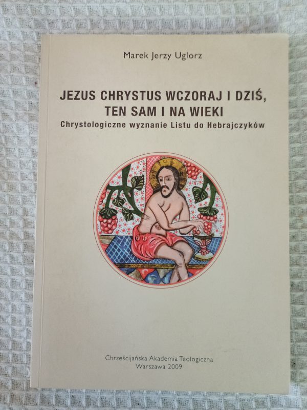 Jezus Chrystus wczoraj i dziś, ten sam i na wieki - Marek Jerzy Uglorz