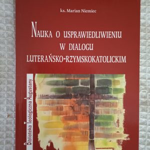 Nauka o usprawiedliwieniu w dialogu luterańsko-rzymskokatolickim - Marian Niemiec