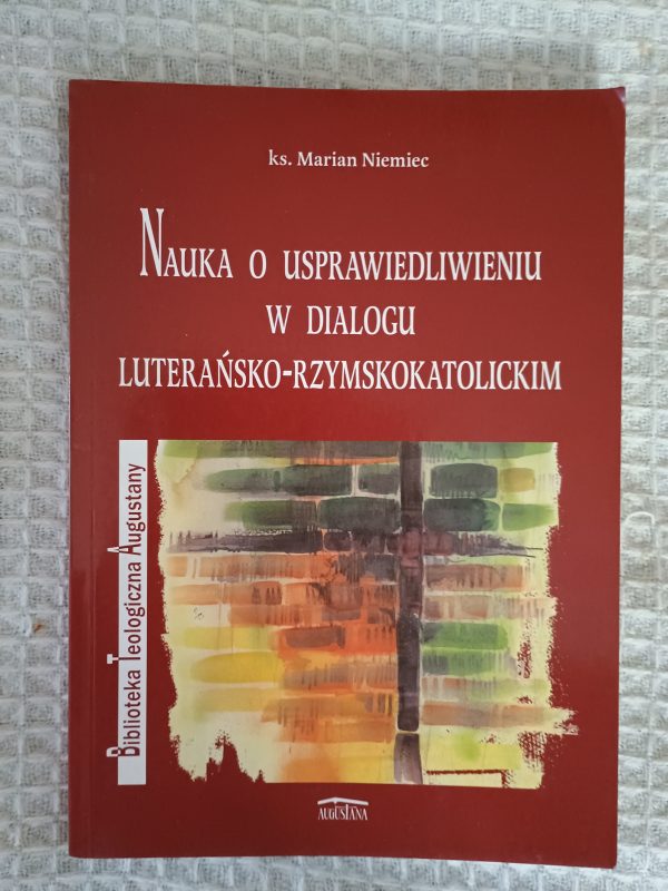 Nauka o usprawiedliwieniu w dialogu luterańsko-rzymskokatolickim - Marian Niemiec