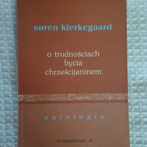 O trudnościach bycia chrześcijaninem: antologia - Søren Kierkegaard