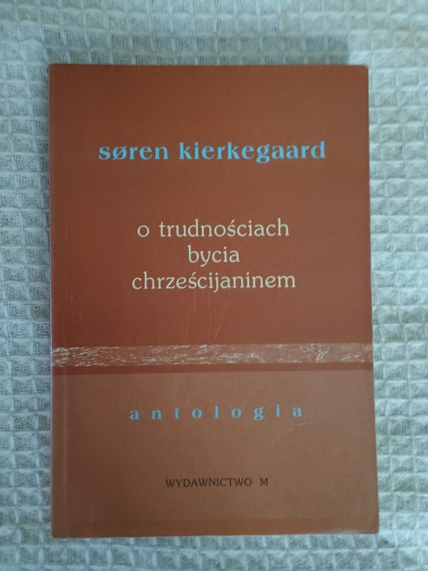 O trudnościach bycia chrześcijaninem: antologia - Søren Kierkegaard