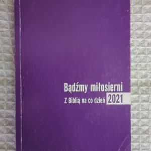 Bądźmy miłosierni : z Biblią na co dzień 2021 - Adam Malina, Mirosław Czyż, Aleksandra Błahut-Kowalczyk