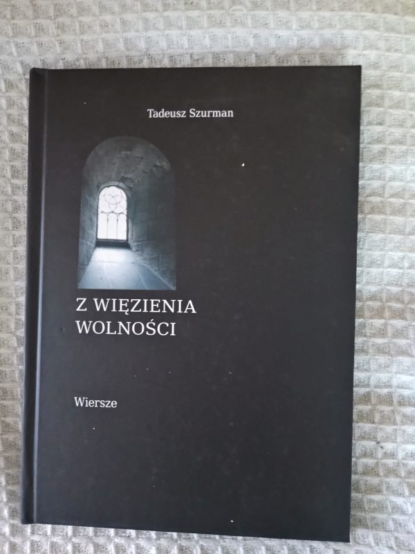 Z więzienia wolności: wiersze zakazane - Tadeusz Szurman
